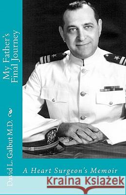 My Father's Final Journey: A Heart Surgeon's Memoir Dr David L. Galbu MR Garret M. Macrine 9781456479510 Createspace - książka
