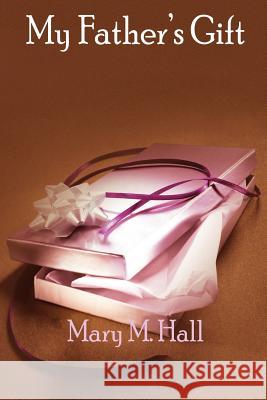My Father's Gift Mary M. Hall 9781414031392 Authorhouse - książka