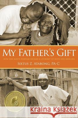 My Father's Gift: How One Man's Purpose Became a Journey of Hope and Healing Sixtus Z. Atabong 9781633936751 Koehler Books - książka