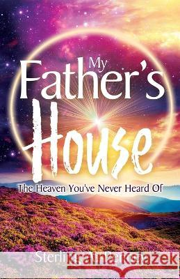 My Father's House: The Heaven You've Never Heard Of Sterling A Penney 9781486622825 Word Alive Press - książka