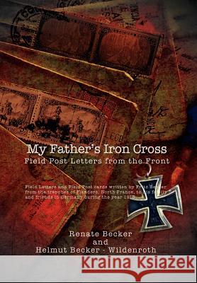 My Father's Iron Cross: Field Post Letters from the Front Renate Becker 9781462899364 Xlibris Corporation - książka