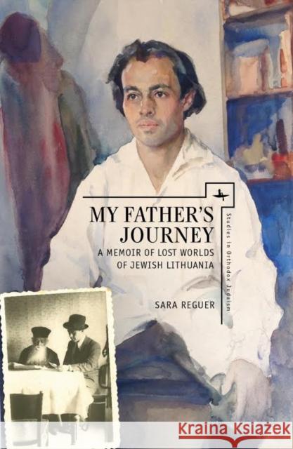 My Father's Journey: A Memoir of Lost Worlds of Jewish Lithuania Sarah Reguer Sara Reguer 9781618114143 Academic Studies Press - książka