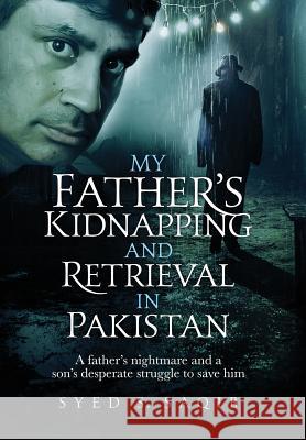 My Father's Kidnapping and Retrieval in Pakistan: A father's nightmare and a son's desperate struggle to save him Saqib, Syed S. 9780999309148 Street33 - książka