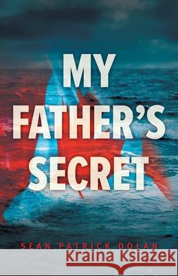 My Father's Secret Sean Patrick Dolan 9781039116344 FriesenPress - książka