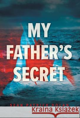 My Father's Secret Sean Patrick Dolan 9781039116351 FriesenPress - książka