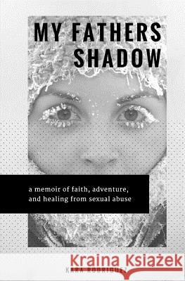 My Father's Shadow: A Memoir of Healing from Sexual Abuse Kara Rodriguez 9780615940809 Harriet Books - książka