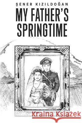 My Father's Springtime Şener Kızıldoğan   9798368362304 Independently Published - książka