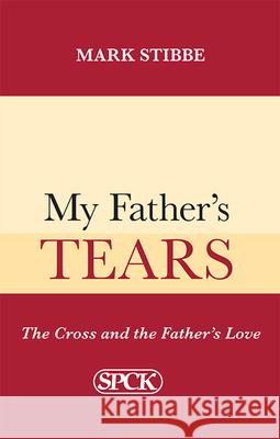 My Father's Tears: The Cross and the Father's Love Stibbe, Mark 9780281071760 SPCK - książka