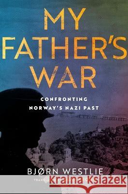 My Father\'s War: Confronting Norway\'s Nazi Past Bjrn Westlie Dean Krouk 9780299343248 University of Wisconsin Press - książka