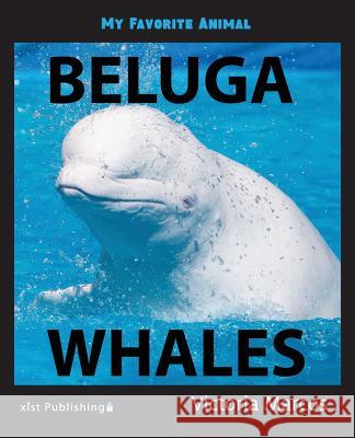 My Favorite Animal: Beluga Whales Victoria Marcos 9781532412264 Xist Publishing - książka