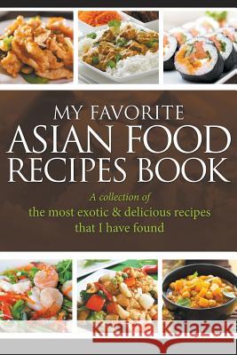 My Favorite Asian Food Recipes Book: A collection of the most exotic & delicious recipes that I have found Easy, Jornal 9781635019711 Speedy Publishing LLC - książka