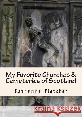 My Favorite Churches & Cemeteries of Scotland Katherine Fletcher 9781505689761 Createspace Independent Publishing Platform - książka