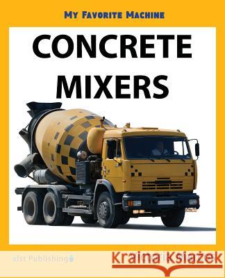 My Favorite Machine: Concrete Mixers Victoria Marcos 9781532405471 Xist Publishing - książka