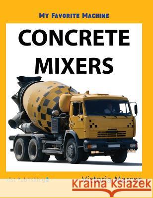 My Favorite Machine: Concrete Mixers Victoria Marcos 9781532410680 Xist Publishing - książka