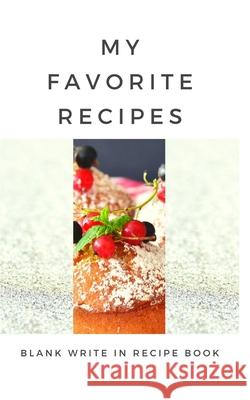 My Favorite Recipes - Blank Write In Recipe Book - Includes Sections For Ingredients Directions And Prep Time. Toqeph 9781714419128 Blurb - książka
