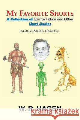 My Favorite Shorts: A Collection of Science Fiction and Other Short Stories W R Hagen, Charles a Thompson 9781984539816 Xlibris Us - książka