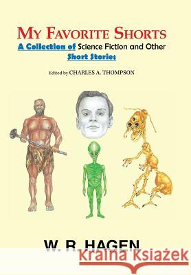 My Favorite Shorts: A Collection of Science Fiction and Other Short Stories W R Hagen, Charles a Thompson 9781984539823 Xlibris Us - książka