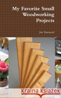 My Favorite Small Woodworking Projects Jim Townsend 9781312342019 Lulu.com - książka