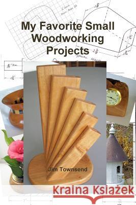 My Favorite Small Woodworking Projects Jim Townsend 9781312430945 Lulu.com - książka