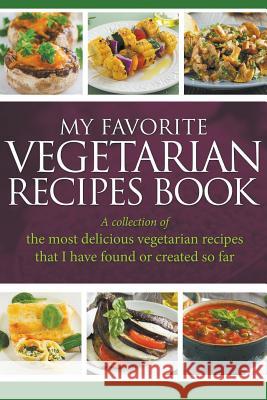 My Favorite Vegetarian Recipes Book: A Collection Of The Most Delicious Vegetarian Recipes That I Have Found Or Created So Far Easy, Journal 9781635019759 Speedy Publishing LLC - książka
