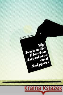 My Favourite Election Anecdotes and Snippets Carl W. Dundas 9781456797102 Authorhouse - książka