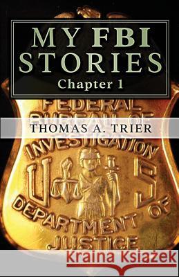 My FBI Stories: MY FBI STORIES Chapter 1 Thomas A. Trier 9781976272073 Createspace Independent Publishing Platform - książka