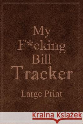 My F*cking Bill Tracker Large Print: Expense Notebook, Bill Payment Checklist, Monthly Expense Log Paperland 9781715887452 Blurb - książka