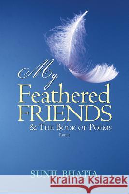 My Feathered Friends & The Book of Poems-Part 1 Bhatia, Sunil 9781482818062 Partridge India - książka