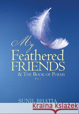 My Feathered Friends & The Book of Poems-Part 1 Bhatia, Sunil 9781482818079 Partridge India - książka