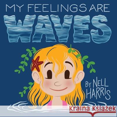 My Feelings are Waves: Exploring, Understanding, and Embracing the Flow of Emotions Nell Harris 9780645976335 Nell Harris - książka