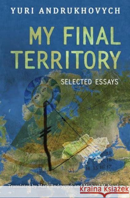 My Final Territory: Selected Essays Yuri Andrukhovych Mark Andryczyk Michael Naydan 9781487550813 University of Toronto Press - książka