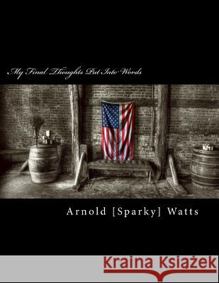 My Final Thoughts Put Into Words: Selected Poems Arnold [Sparky] Watts 9781506133812 Createspace - książka