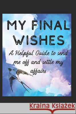 My Final Wishes: A Helpful Guide to Send Me Off, and Settle My Affairs Spirit Taff 9781796605754 Independently Published - książka