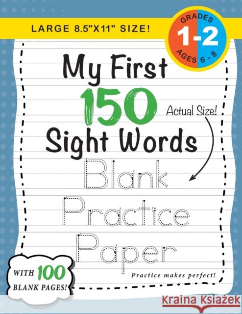 My First 150 Sight Words Blank Practice Paper (Large 8.5x11 Size!): (Ages 6-8) 100 Pages of Blank Practice Paper! (Companion to My First 150 Sight Wor Dick, Lauren 9781774762608 Engage Books (Workbooks) - książka