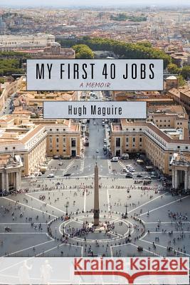 My First 40 Jobs: A Memoir Maguire, Hugh 9781475901375 iUniverse.com - książka