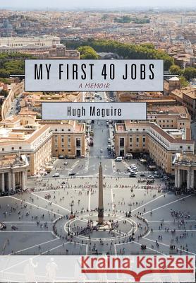 My First 40 Jobs: A Memoir Maguire, Hugh 9781475901399 iUniverse.com - książka