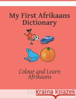 My First Afrikaans Dictionary: Colour and Learn Afrikaans Kasahorow 9781706365754 Independently Published - książka