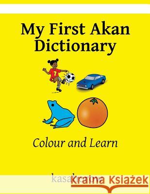 My First Akan Dictionary: Colour and Learn Kasahorow 9781537418810 Createspace Independent Publishing Platform - książka