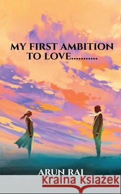 my first ambition to love...........: a incredible heart...... Arun Raj 9781648993954 Notion Press Media Pvt Ltd - książka