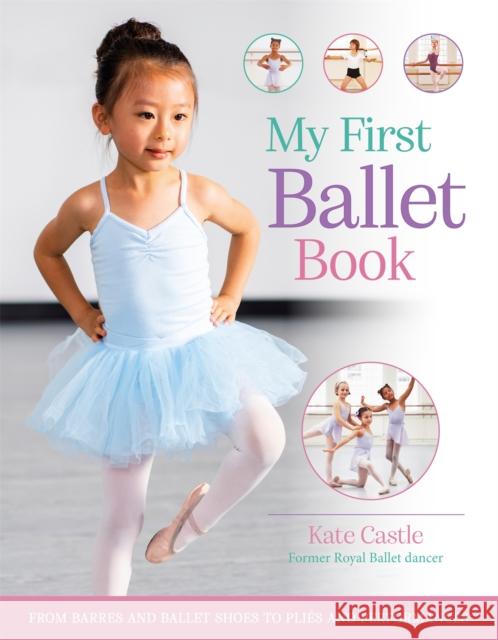 My First Ballet Book: From barres and ballet shoes to plies and performances Kate Castle 9780753448830 Pan Macmillan - książka