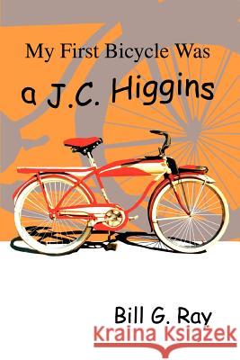 My First Bicycle Was A J.C. Higgins Bill G. Ray 9780595294336 iUniverse - książka