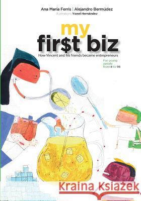 My First Biz: How Vincent and his friends became entrepreneurs Ferris, Ana Maria 9781515067481 Createspace - książka