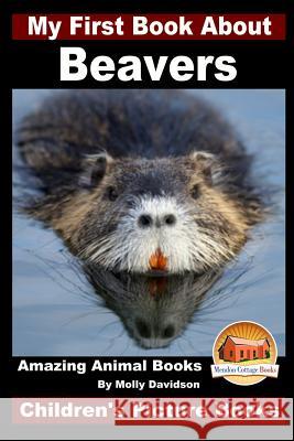 My First Book About Beavers - Amazing Animal Books - Children's Picture Books Davidson, John 9781519327130 Createspace - książka