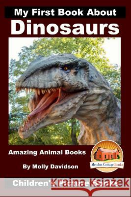 My First Book About Dinosaurs - Amazing Animal Books - Children's Picture Books Davidson, John 9781519769268 Createspace Independent Publishing Platform - książka