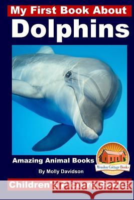 My First Book About Dolphins - Amazing Animals Books - Children's Picture Books Davidson, John 9781519369093 Createspace - książka