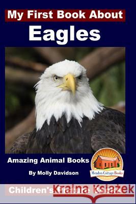 My First Book About Eagles - Amazing Animal Books - Children's Picture Books Davidson, John 9781519482532 Createspace - książka