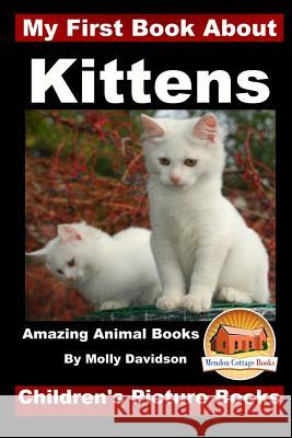 My First Book about Kittens - Amazing Animal Books - Children's Picture Books Molly Davidson John Davidson Mendon Cottage Books 9781522817307 Createspace Independent Publishing Platform - książka