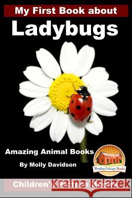 My First Book about Ladybugs - Amazing Animal Books - Children's Picture Books Molly Davidson John Davidson Mendon Cottage Books 9781522819103 Createspace Independent Publishing Platform - książka