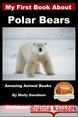 My First Book about Polar Bears - Amazing Animal Books - Children's Picture Books Molly Davidson John Davidson Mendon Cottage Books 9781523335107 Createspace Independent Publishing Platform - książka