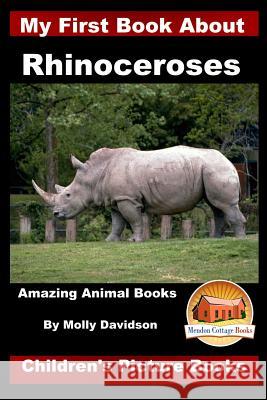 My First Book about Rhinoceroses - Amazing Animal Books - Children's Picture Books Molly Davidson John Davidson Mendon Cottage Books 9781523341757 Createspace Independent Publishing Platform - książka